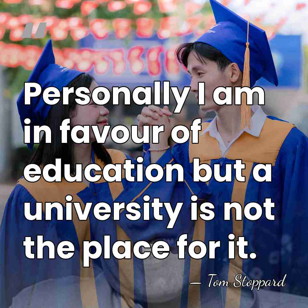 Personally I am in favour of education but a university is not&hellip; - Tom Stoppard