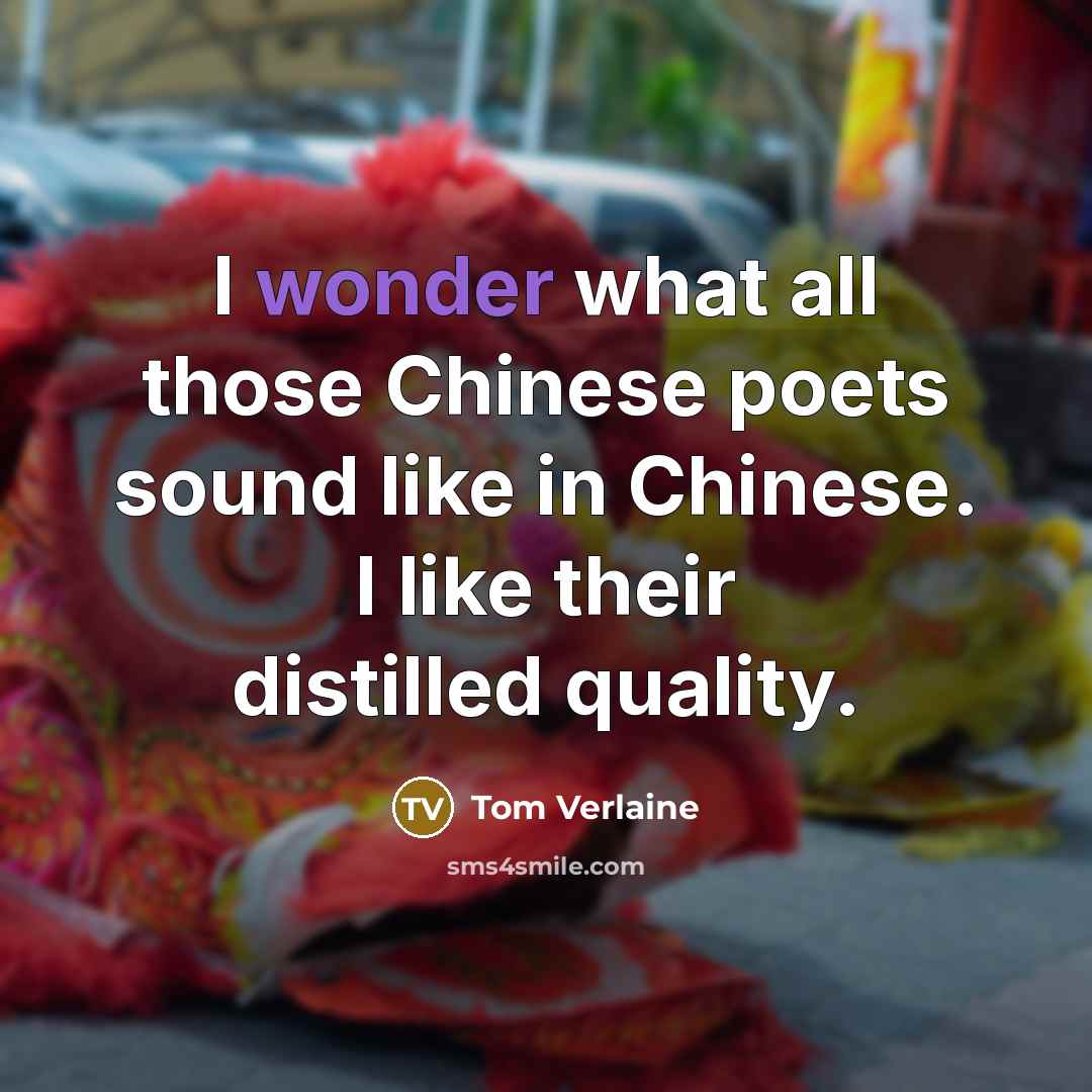 “I wonder what all those Chinese poets sound like in…” quote by Tom Verlaine
