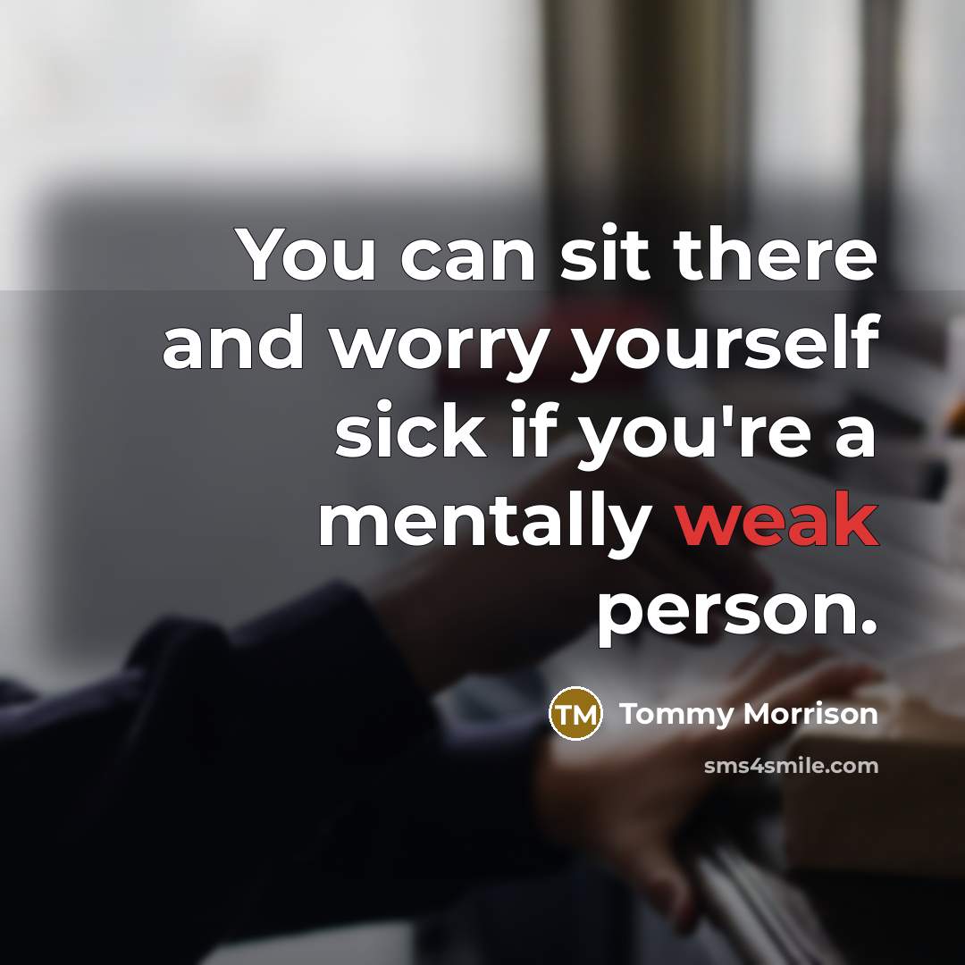 “You can sit there and worry yourself sick if you're…” quote by Tommy Morrison