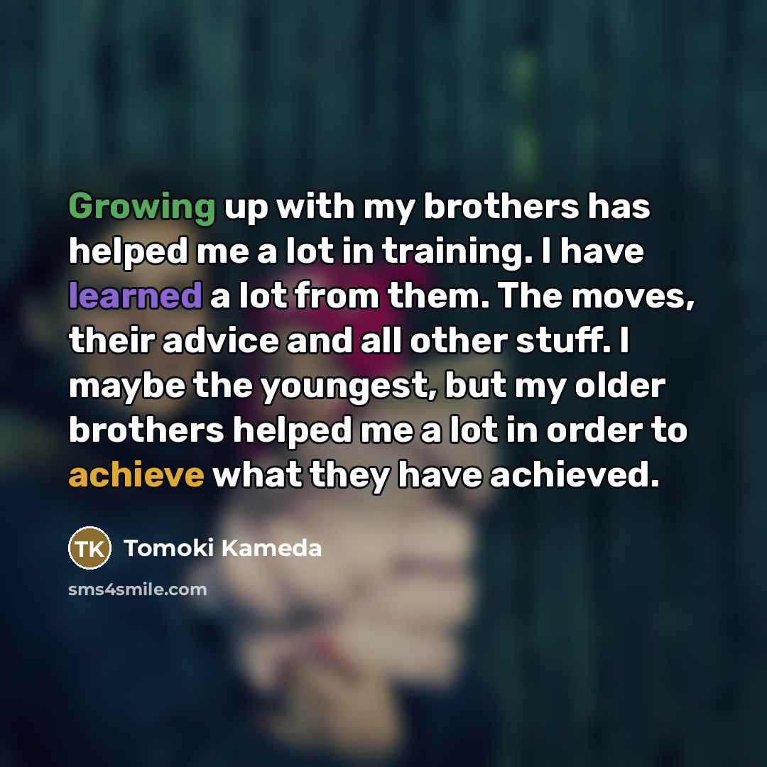 “Growing up with my brothers has helped me a lot…” quote by Tomoki Kameda