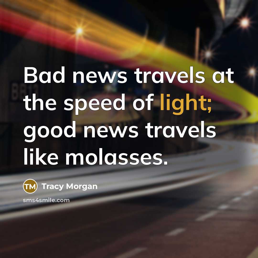 “Bad news travels at the speed of light; good news…” quote by Tracy Morgan