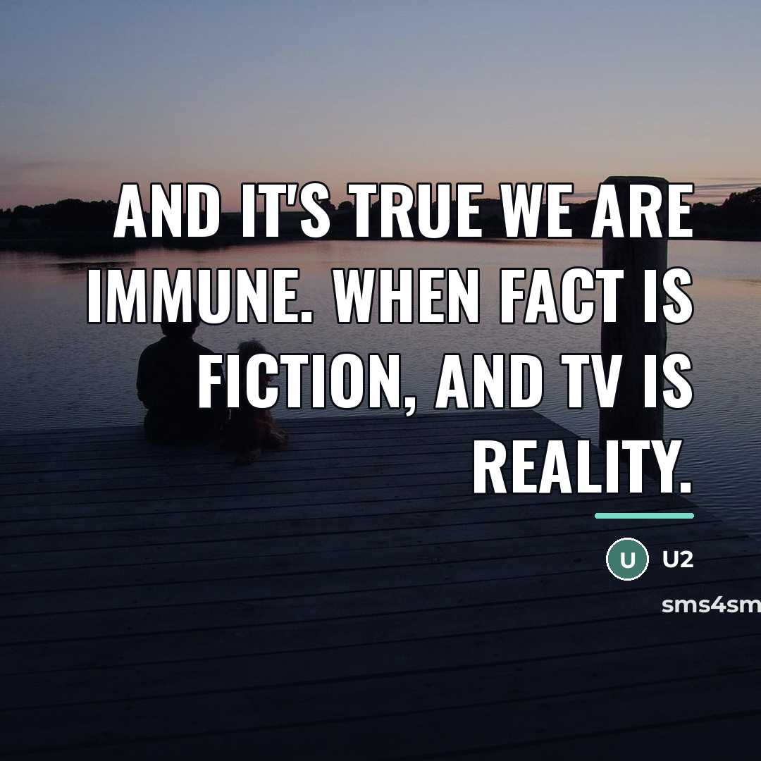 “And it's true we are immune. When fact is fiction,…” quote by U2