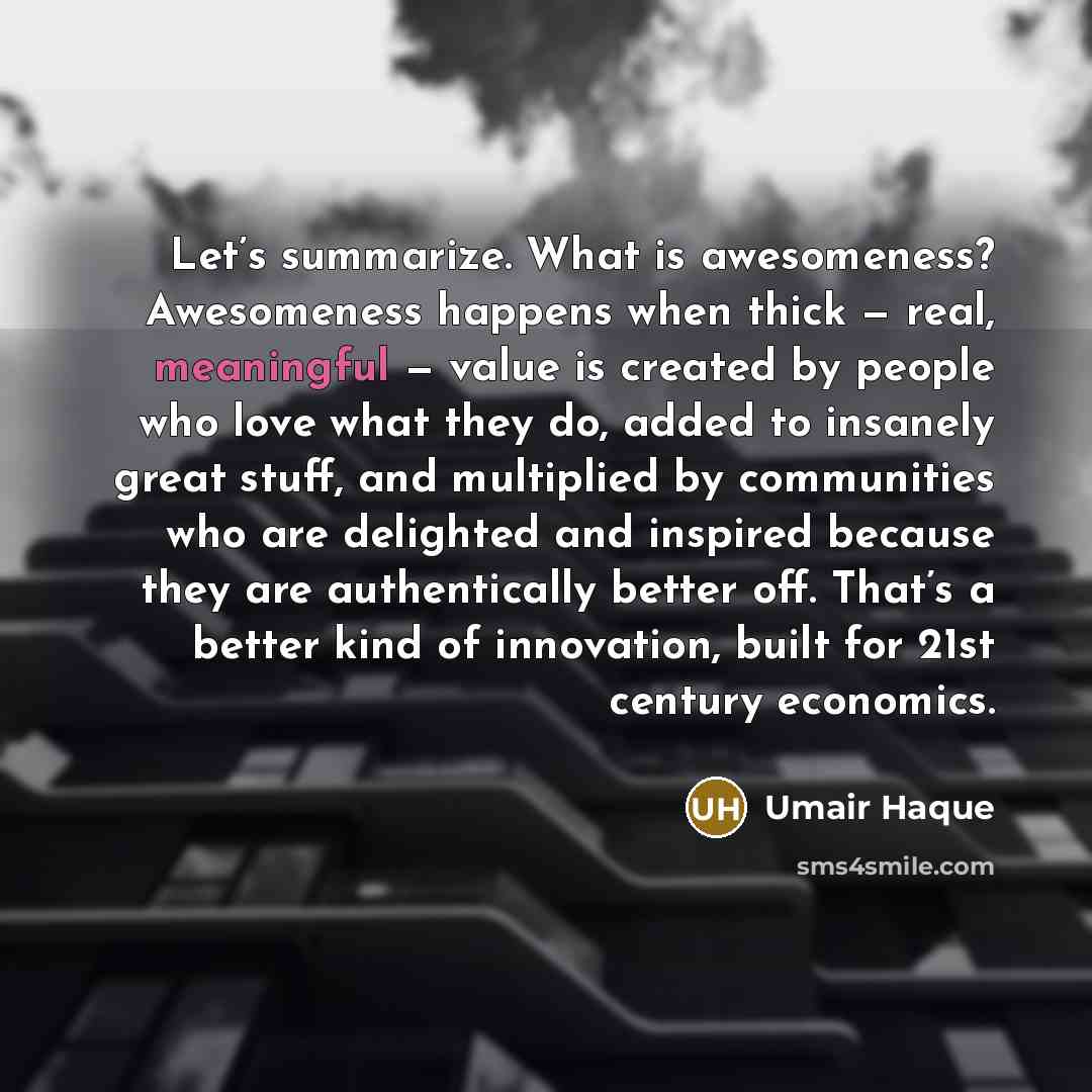 “Let’s summarize. What is awesomeness? Awesomeness happens when thick —…” quote by Umair Haque