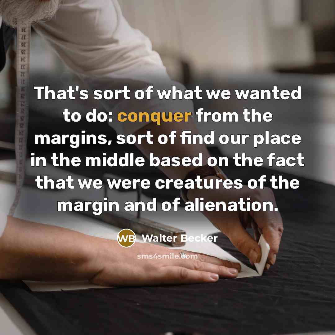 “That's sort of what we wanted to do: conquer from…” quote by Walter Becker