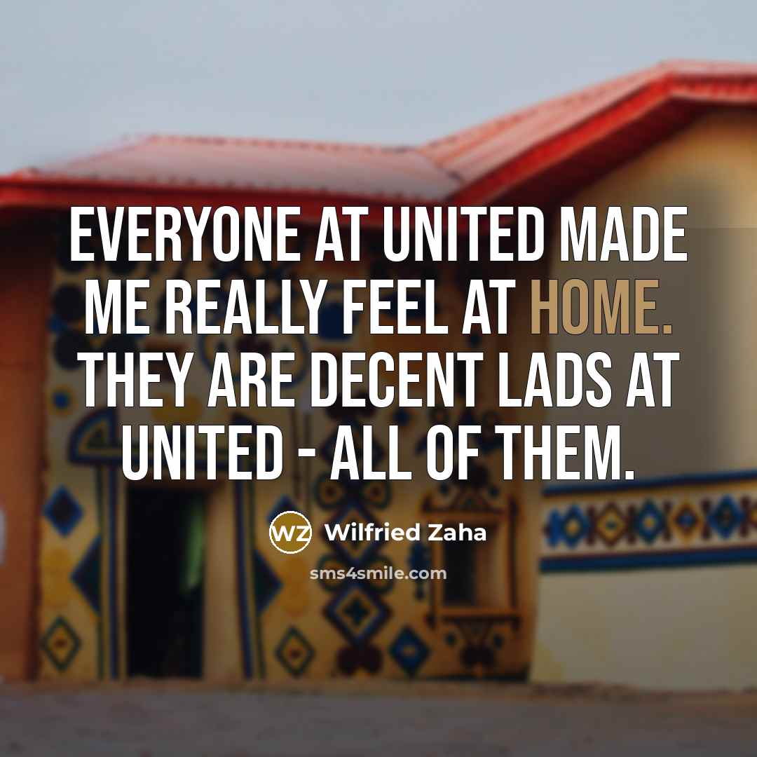 “Everyone at United made me really feel at home. They…” quote by Wilfried Zaha
