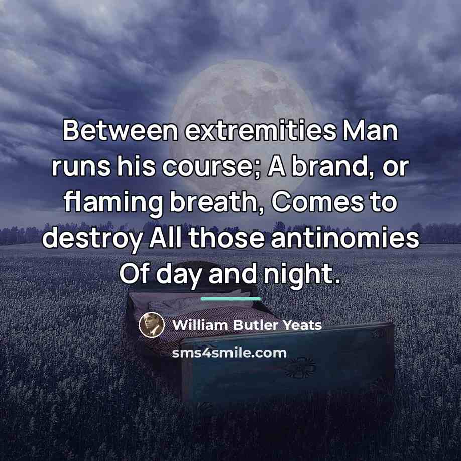 “Between extremities Man runs his course; A brand, or flaming…” quote by William Butler Yeats