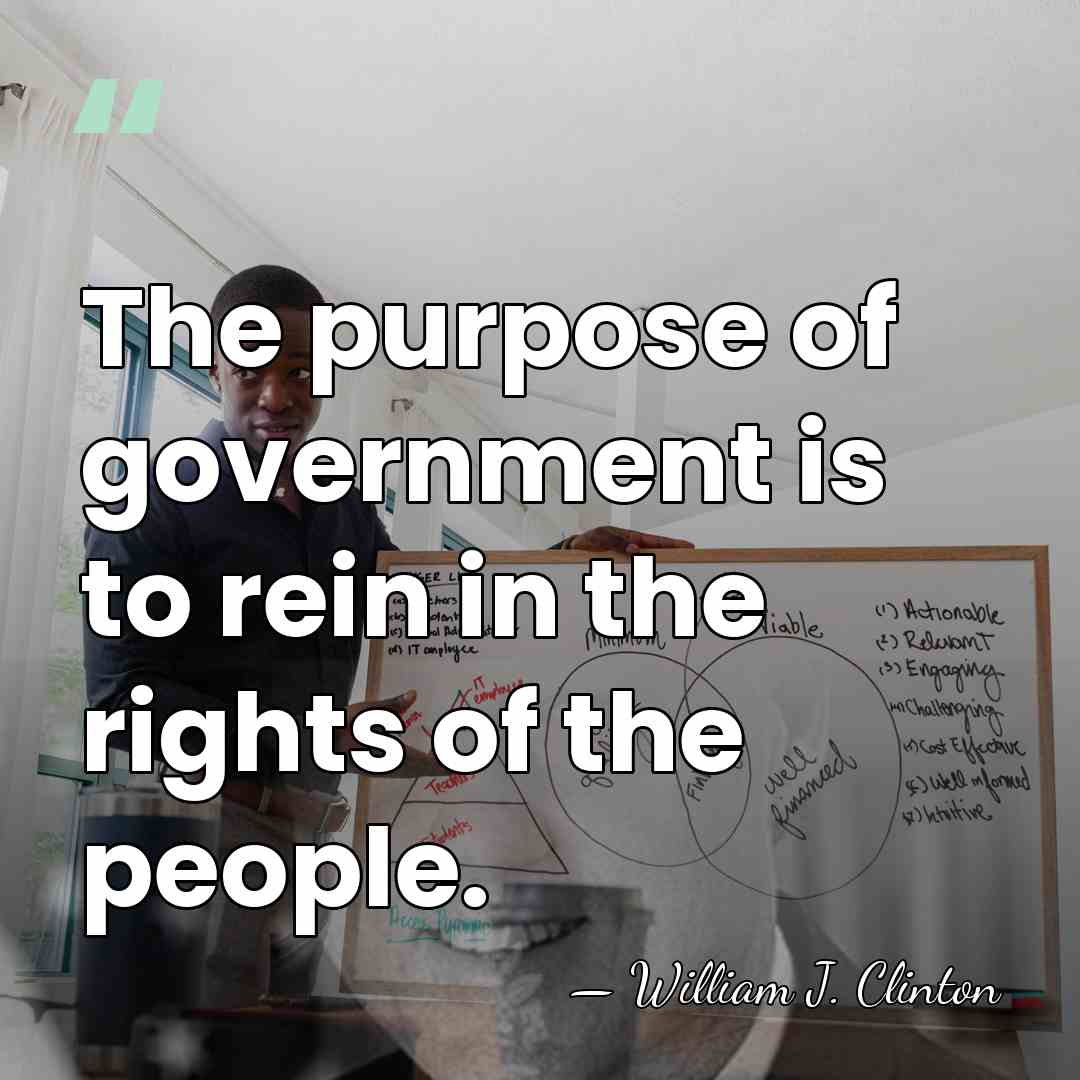 The purpose of government is to rein in the rights of the&hellip; - William J. Clinton