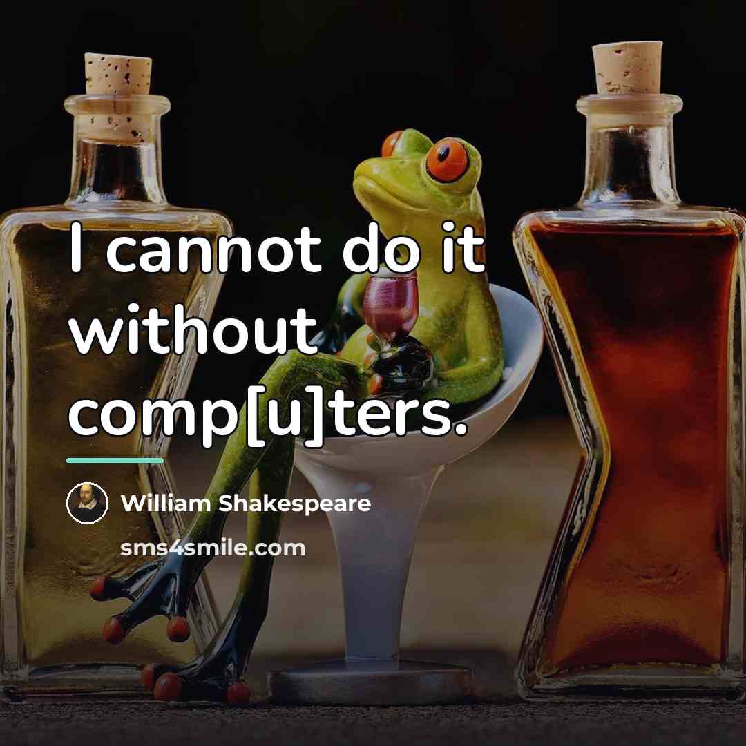 “I cannot do it without comp[u]ters.…” quote by William Shakespeare