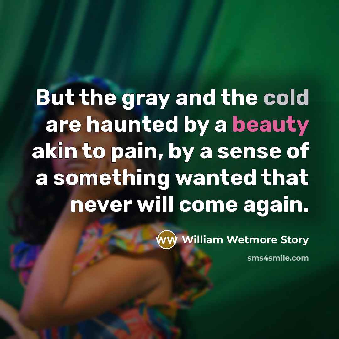 “But the gray and the cold are haunted by a…” quote by William Wetmore Story