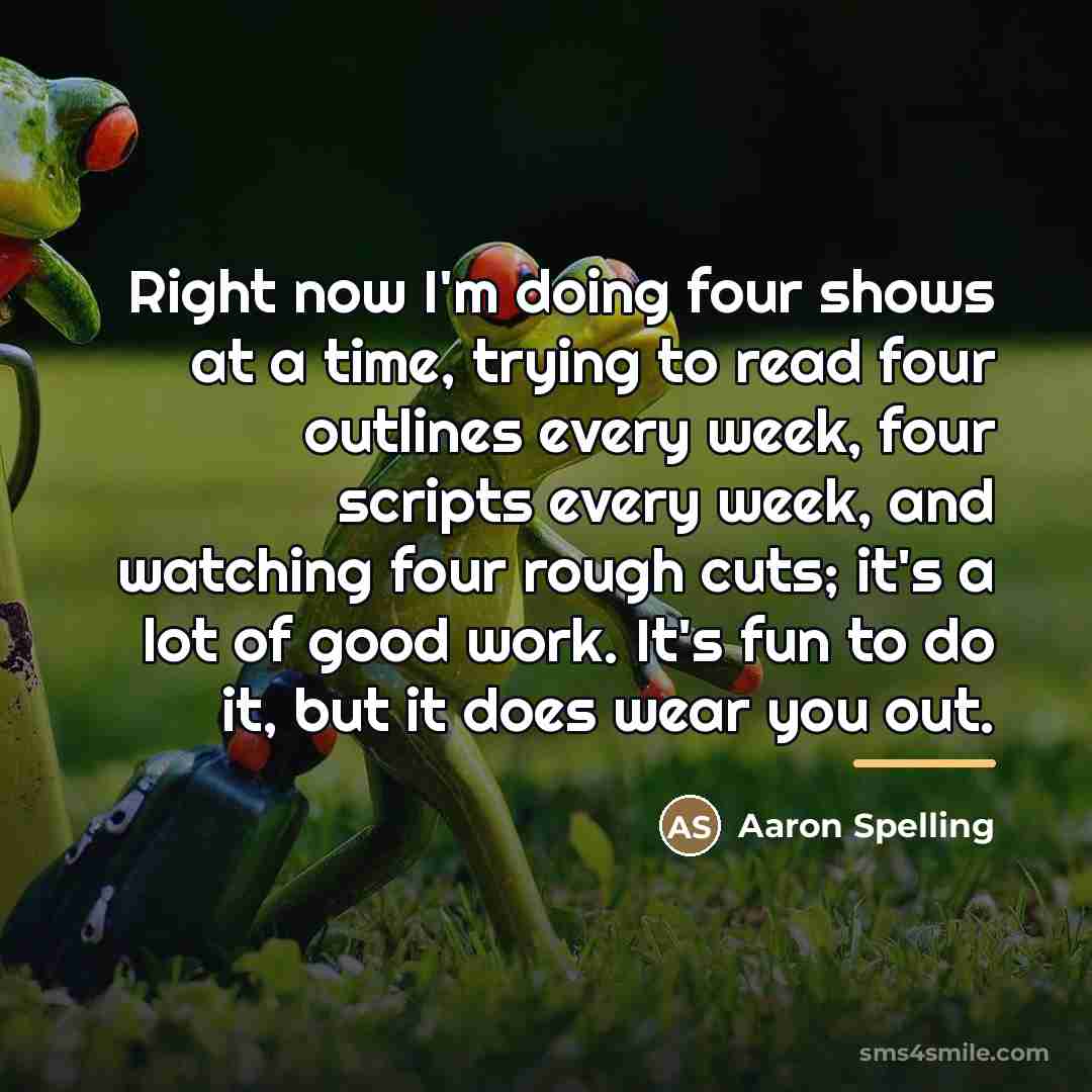 “Right now I'm doing four shows at a time, trying…” quote by Aaron Spelling