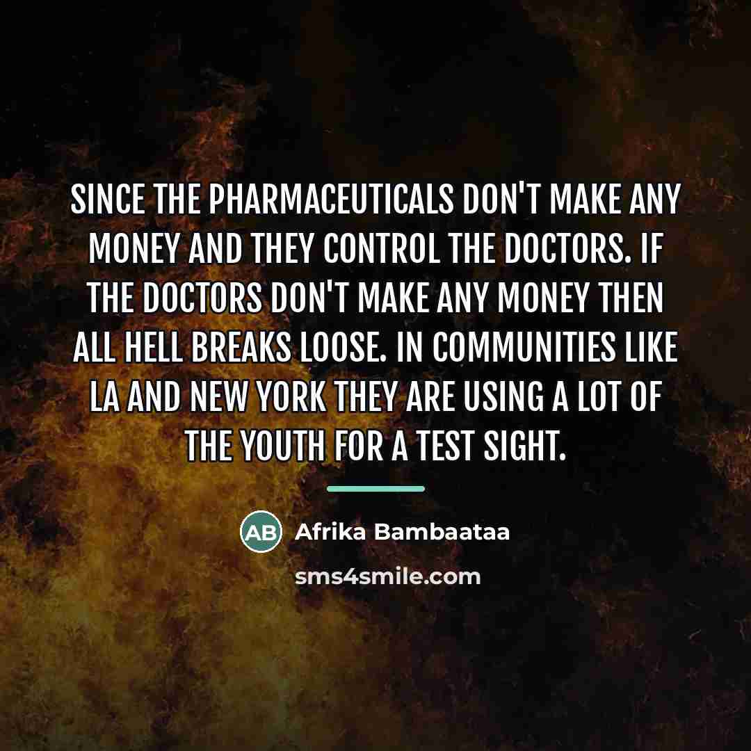 “Since the pharmaceuticals don't make any money and they control…” quote by Afrika Bambaataa