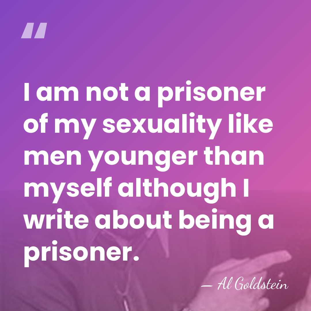 I am not a prisoner of my sexuality like men younger than&hellip; - Al Goldstein