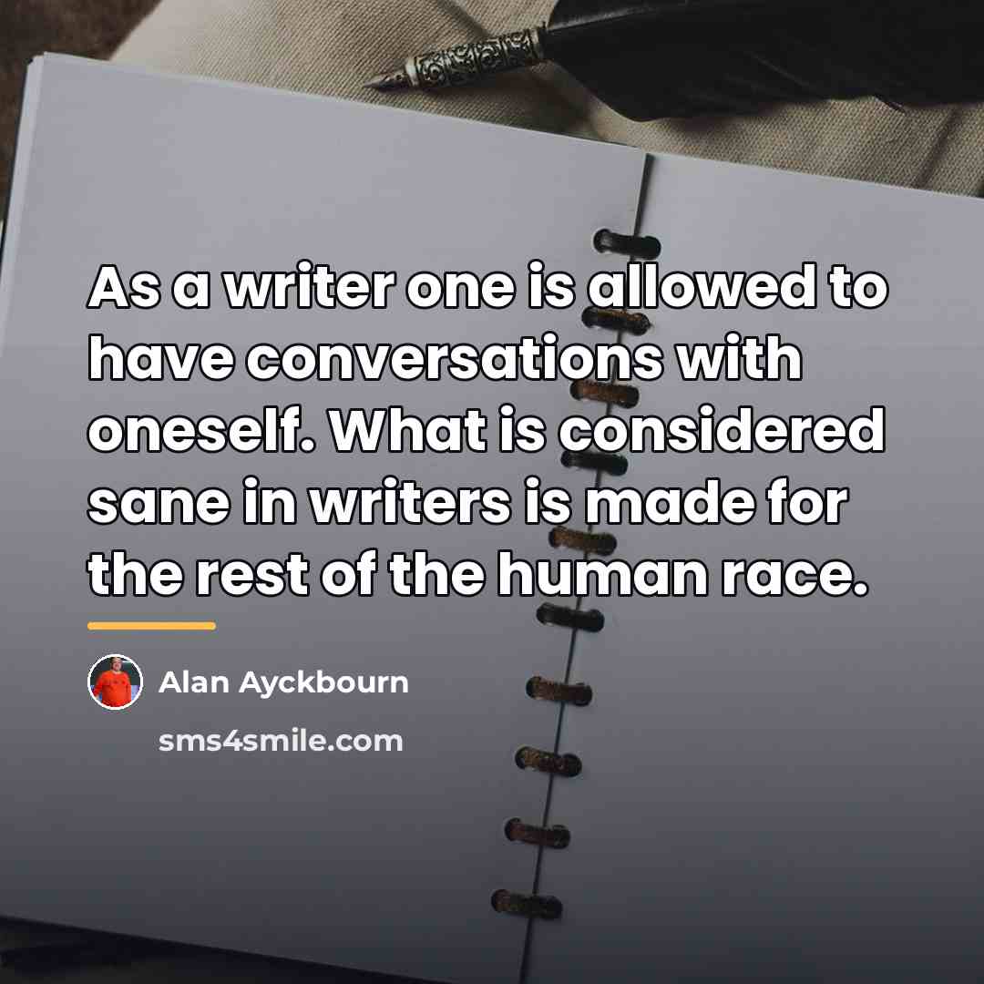 “As a writer one is allowed to have conversations with…” quote by Alan Ayckbourn
