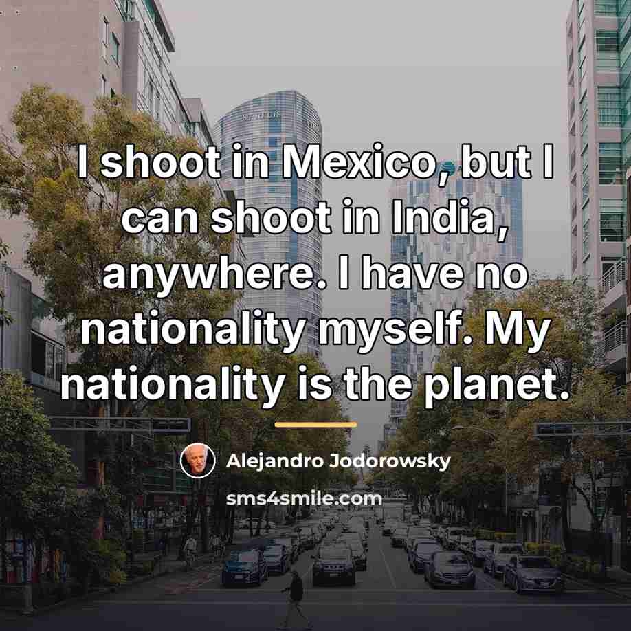 “I shoot in Mexico, but I can shoot in India,…” quote by Alejandro Jodorowsky