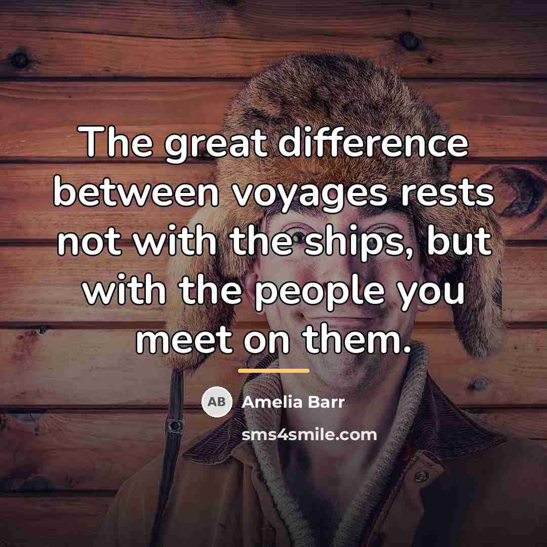 “The great difference between voyages rests not with the ships,…” quote by Amelia Barr