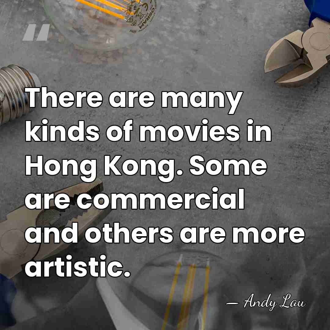 There are many kinds of movies in Hong Kong. Some are commercial&hellip; - Andy Lau