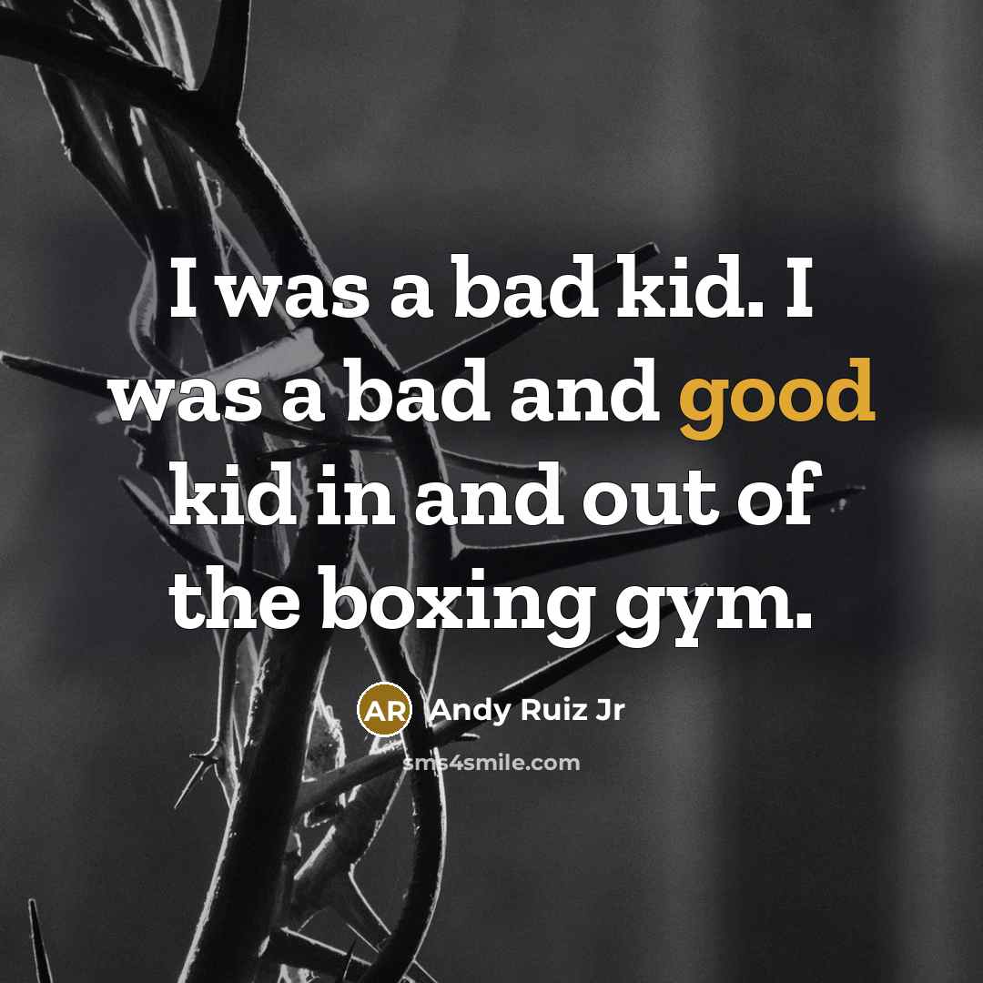 “I was a bad kid. I was a bad and…” quote by Andy Ruiz Jr