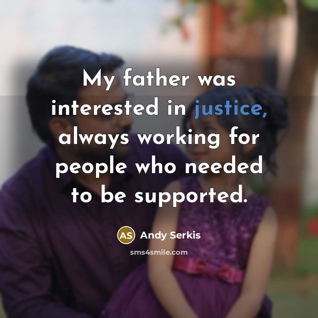 “My father was interested in justice, always working for people…” quote by Andy Serkis