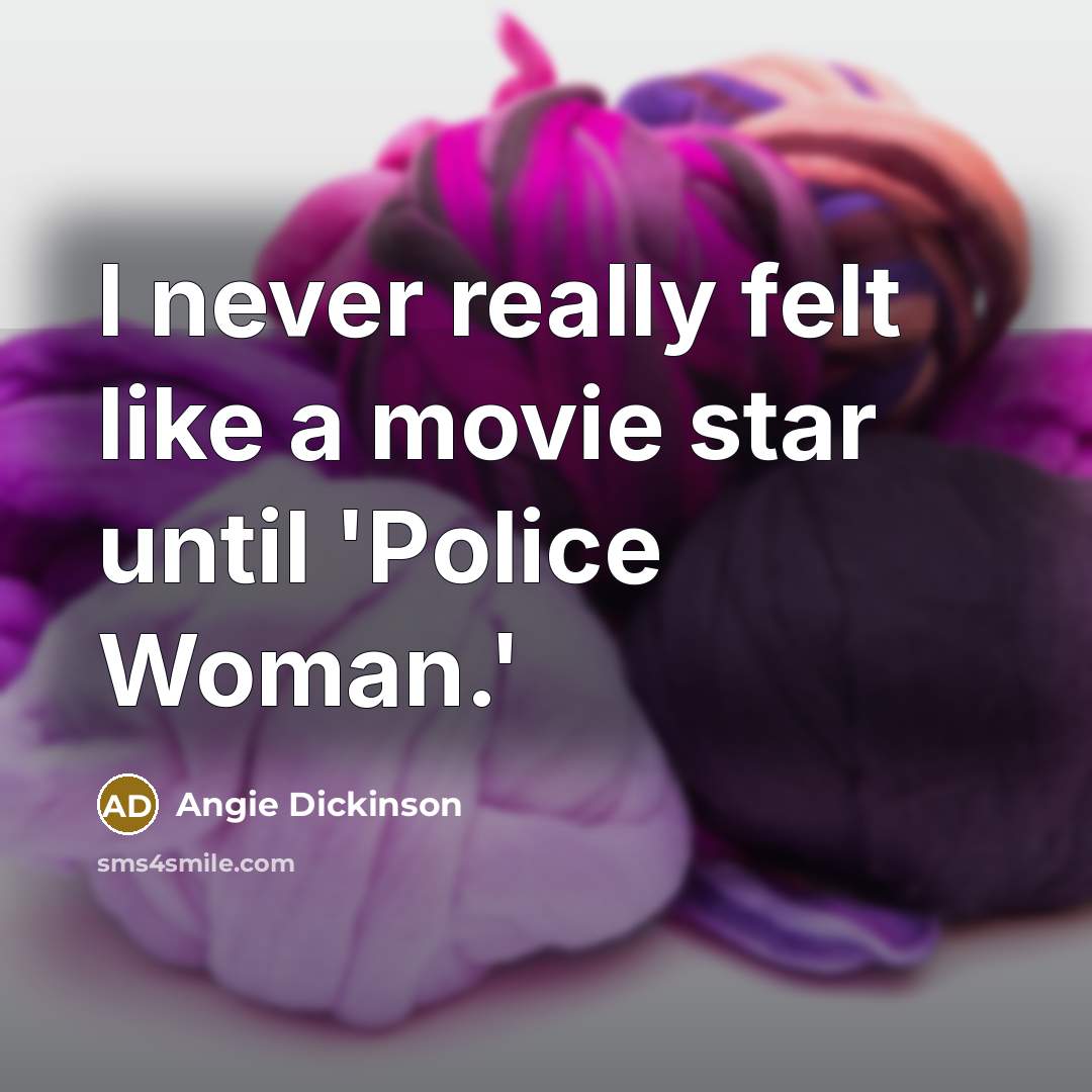 “I never really felt like a movie star until 'Police…” quote by Angie Dickinson