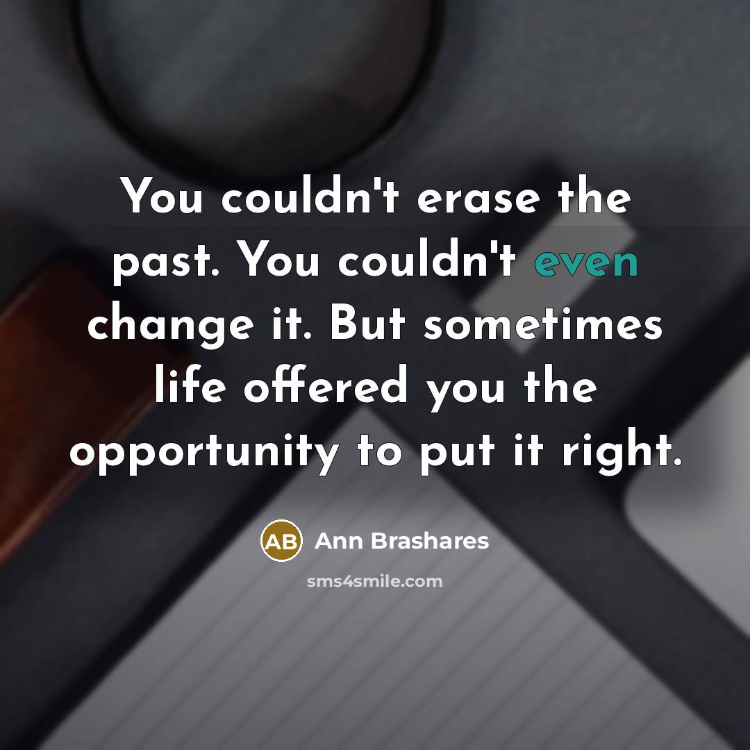 “You couldn't erase the past. You couldn't even change it.…” quote by Ann Brashares