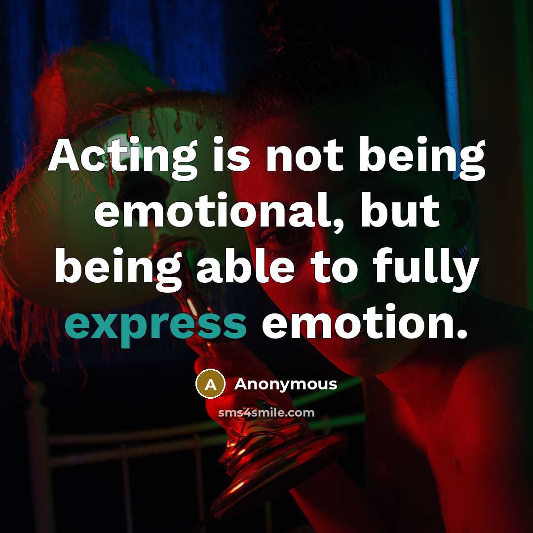 “Acting is not being emotional, but being able to fully express emotion.” quote by Anonymous