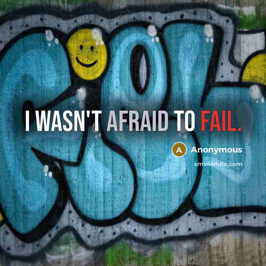 “I wasn't afraid to fail.” quote by Anonymous