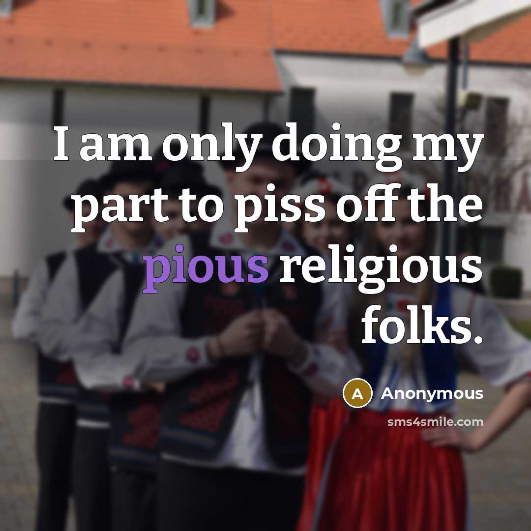 “I am only doing my part to piss off the…” quote by Anonymous
