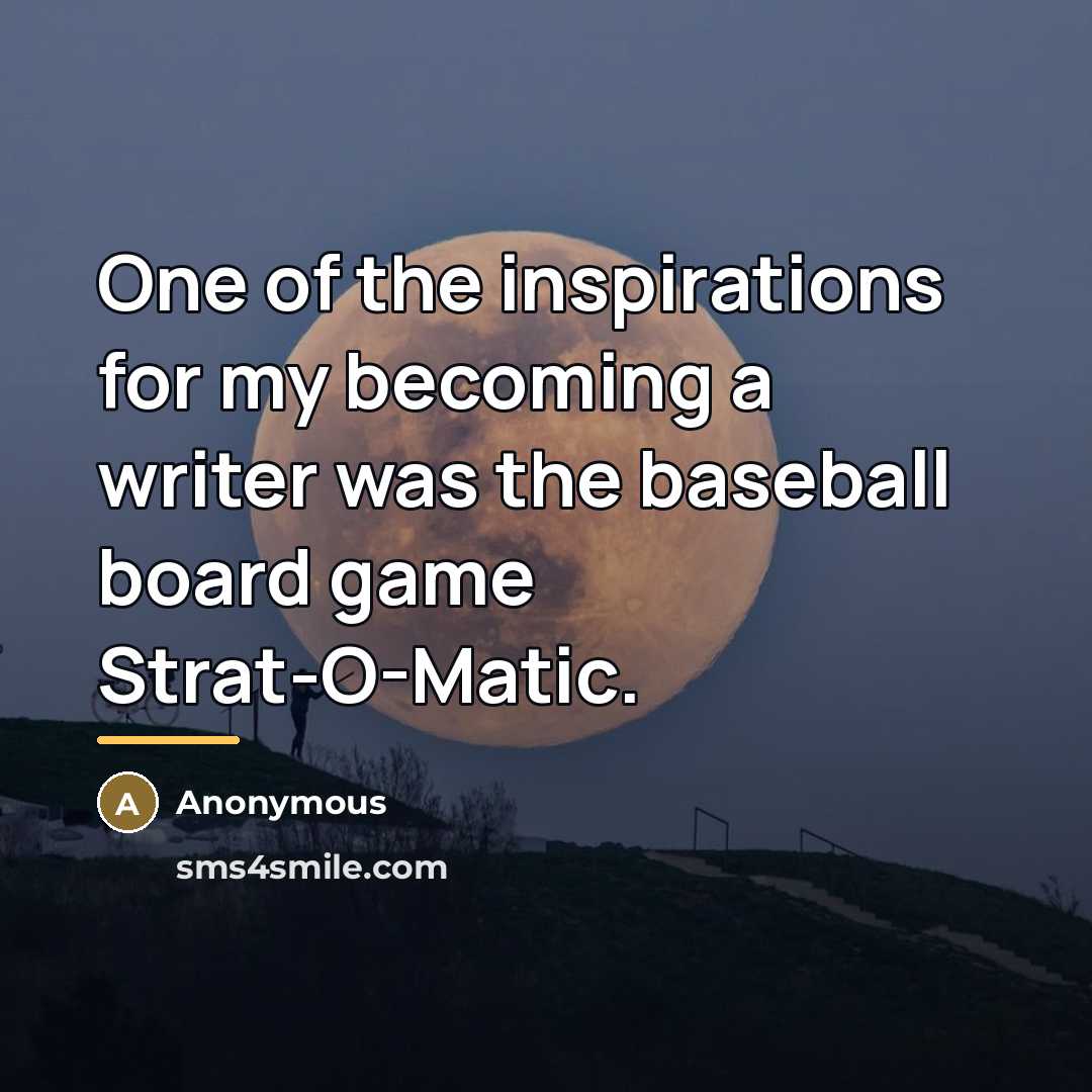 “One of the inspirations for my becoming a writer was…” quote by Anonymous