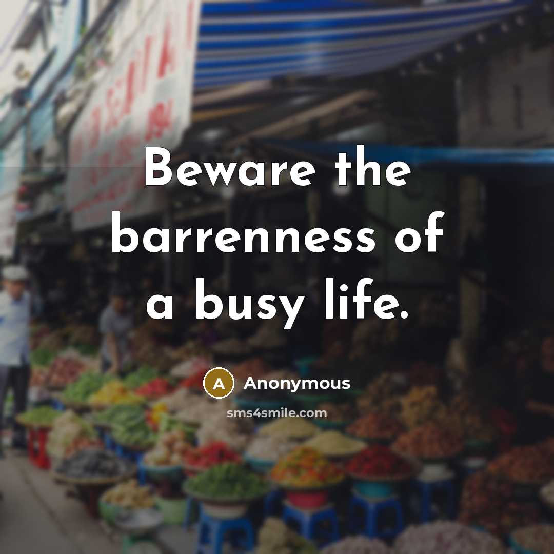 “Beware the barrenness of a busy life.…” quote by Anonymous