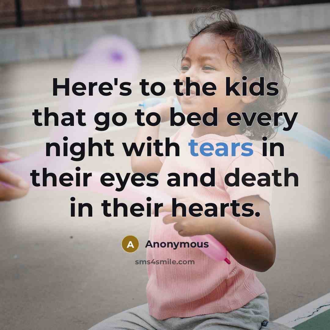 “Here's to the kids that go to bed every night with tears in their eyes and death in their hearts.” quote by Anonymous