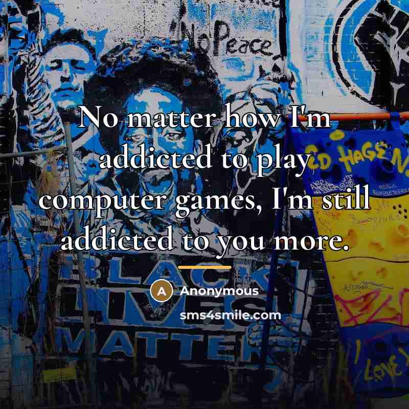 “No matter how I'm addicted to play computer games, I'm…” quote by Anonymous