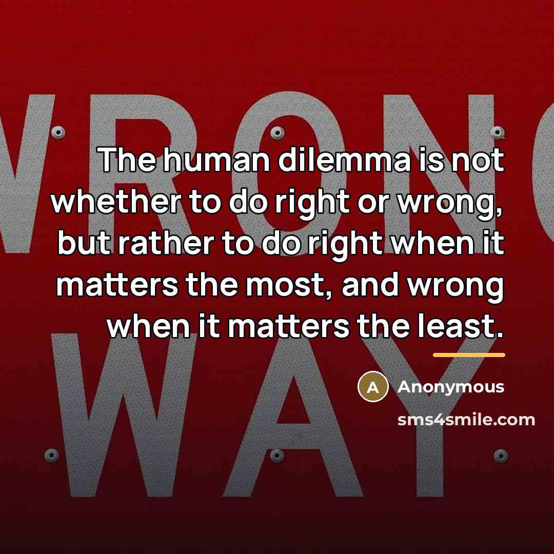 “The human dilemma is not whether to do right or…” quote by Anonymous