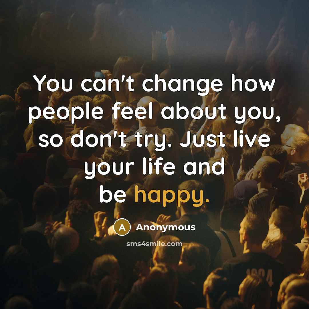 “You can't change how people feel about you, so don't…” quote by Anonymous