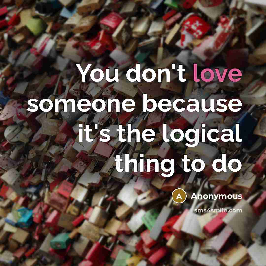 “You don't love someone because it's the logical thing to…” quote by Anonymous