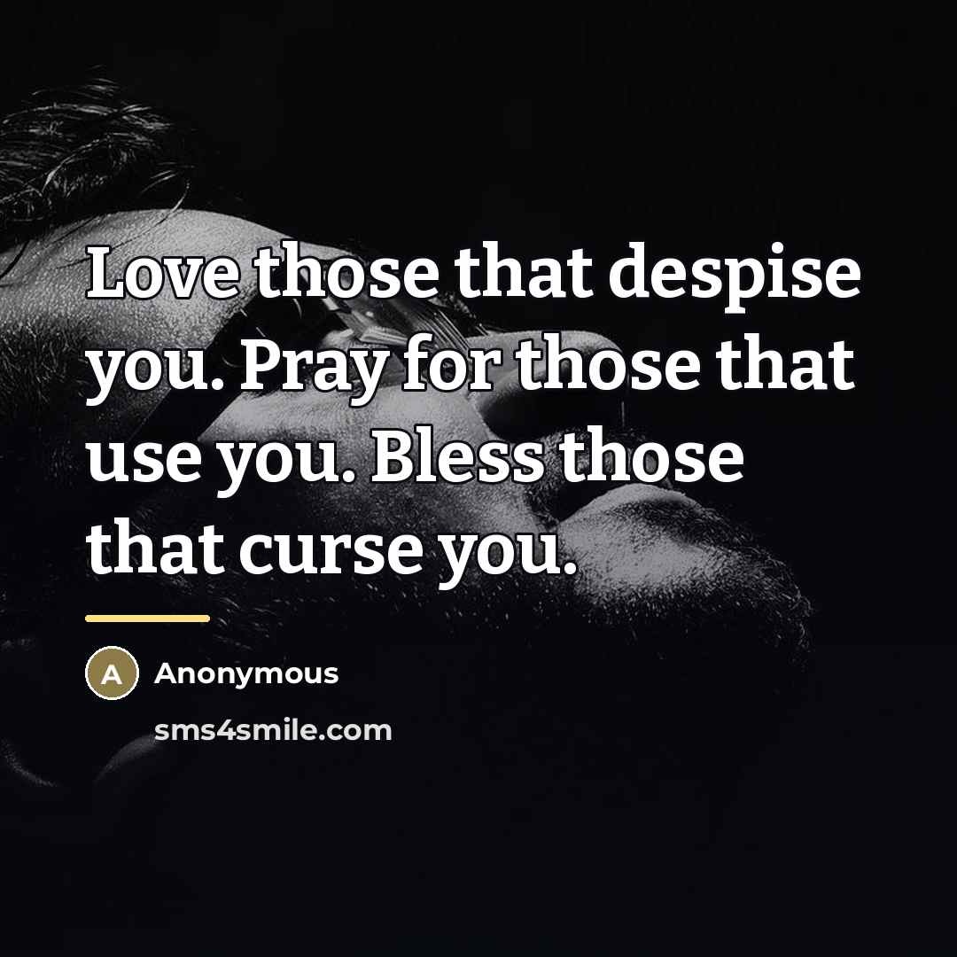 “Love those that despise you. Pray for those that use…” quote by Anonymous