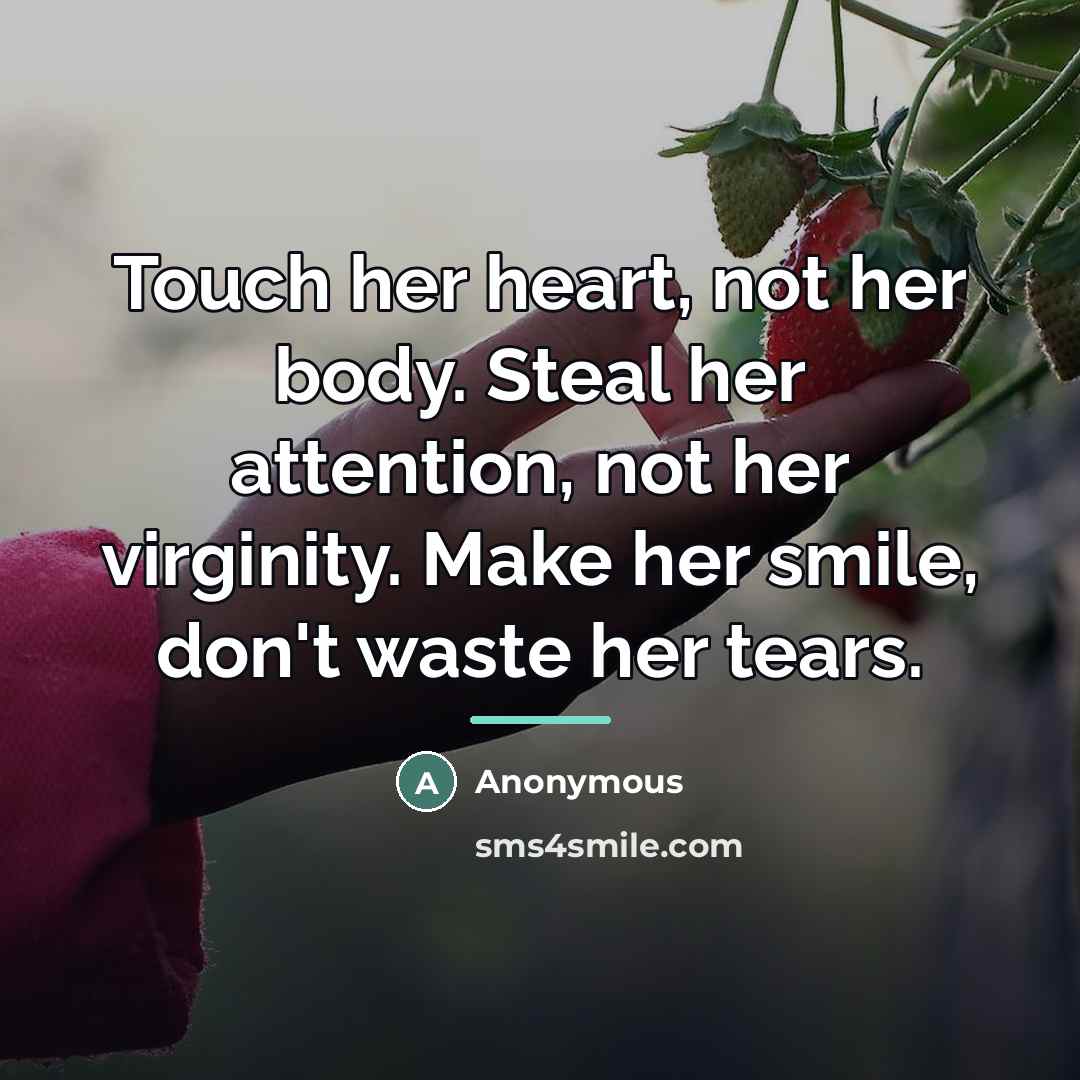 “Touch her heart, not her body. Steal her attention, not…” quote by Anonymous