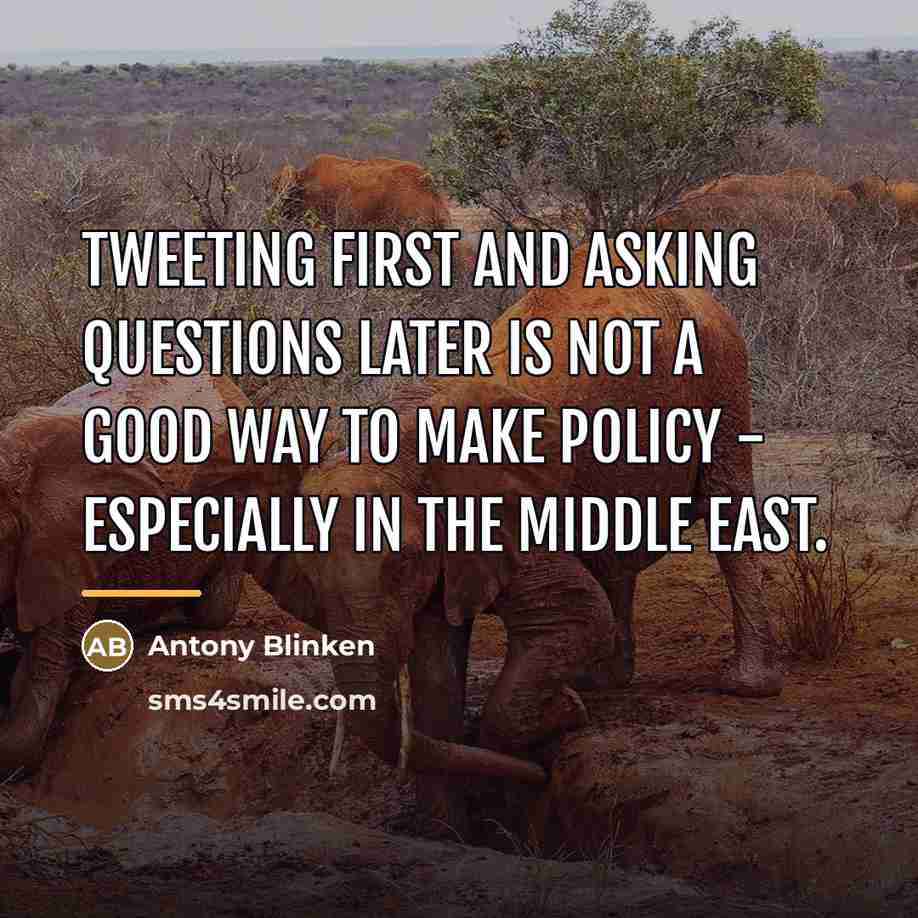 “Tweeting first and asking questions later is not a good…” quote by Antony Blinken