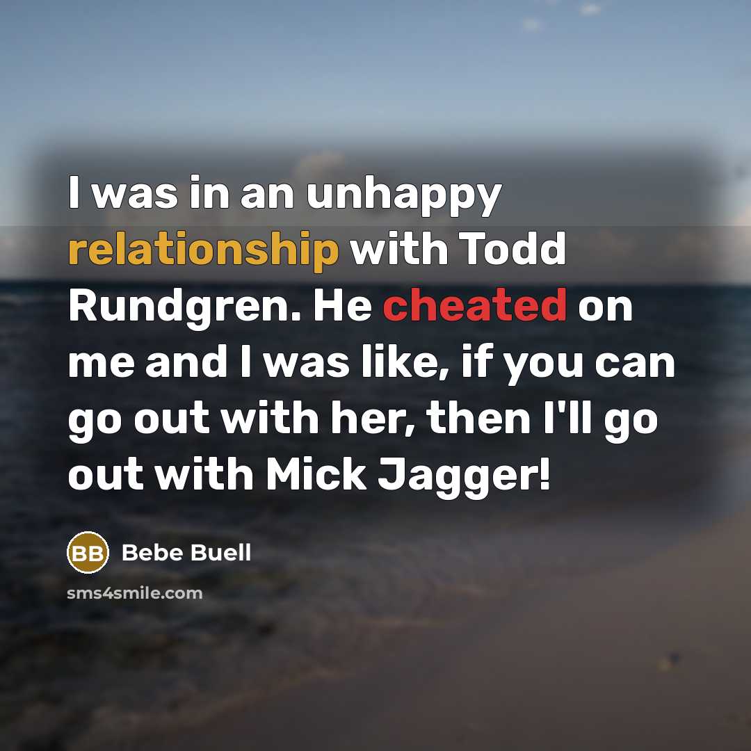 “I was in an unhappy relationship with Todd Rundgren. He cheated on me and I was like, if you can go out with her, then I'll go out with Mick Jagger!” quote by Bebe Buell