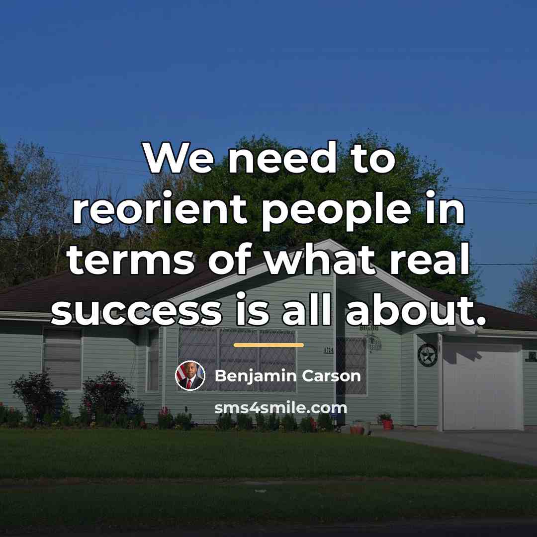 “We need to reorient people in terms of what real…” quote by Benjamin Carson