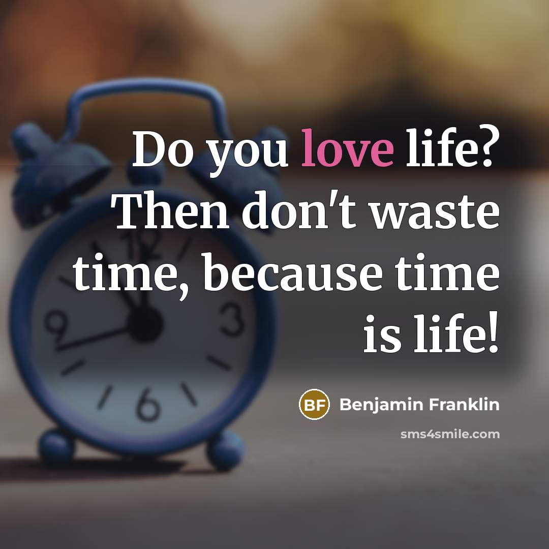 “Do you love life? Then don't waste time, because time…” quote by Benjamin Franklin