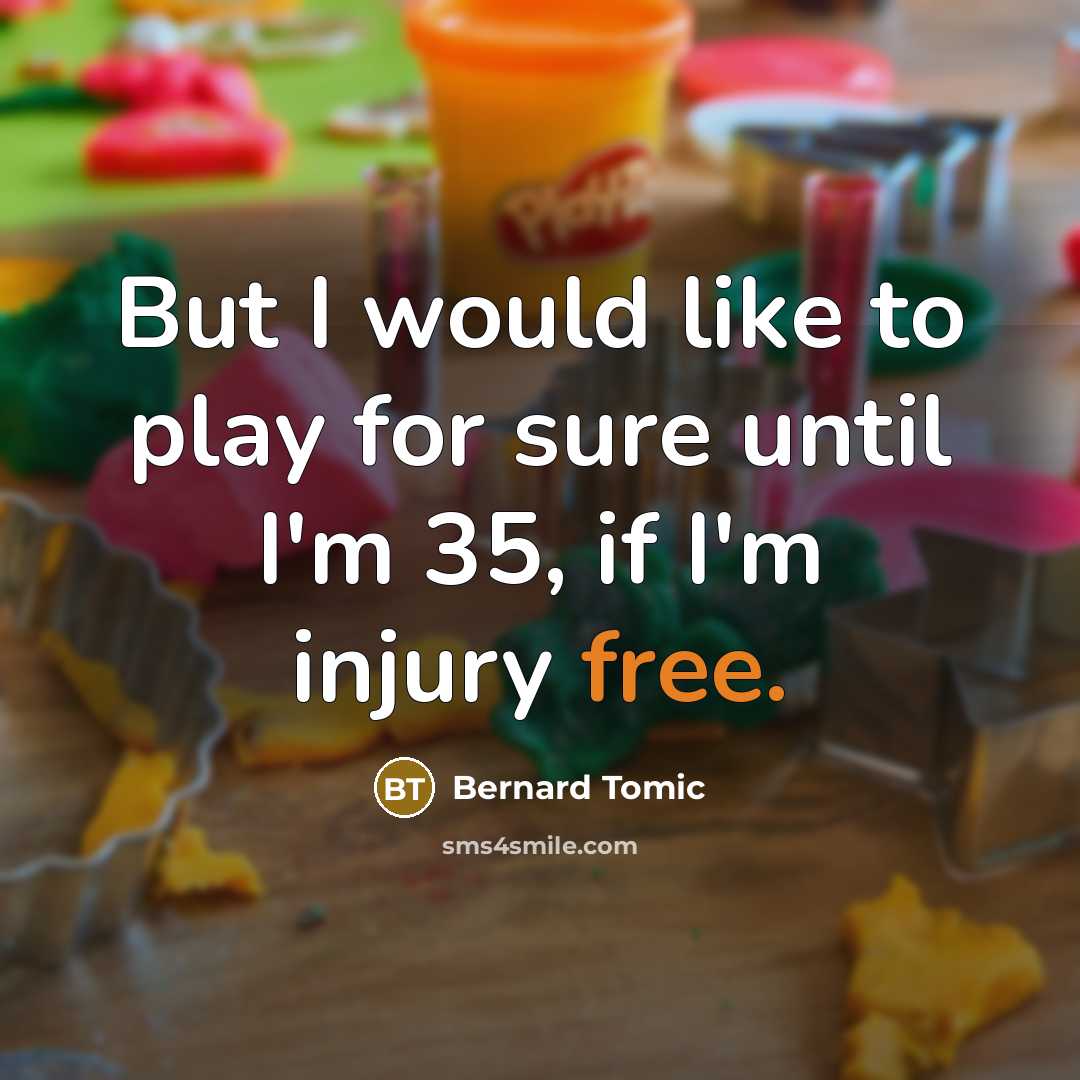 “But I would like to play for sure until I'm…” quote by Bernard Tomic