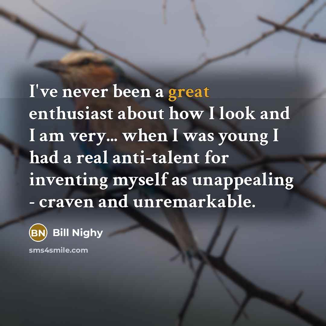 “I've never been a great enthusiast about how I look…” quote by Bill Nighy