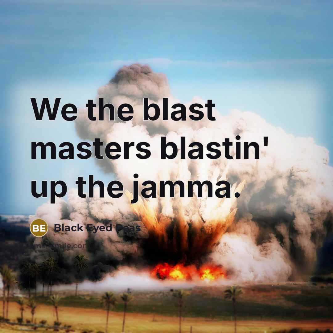 “We the blast masters blastin' up the jamma.…” quote by Black Eyed Peas
