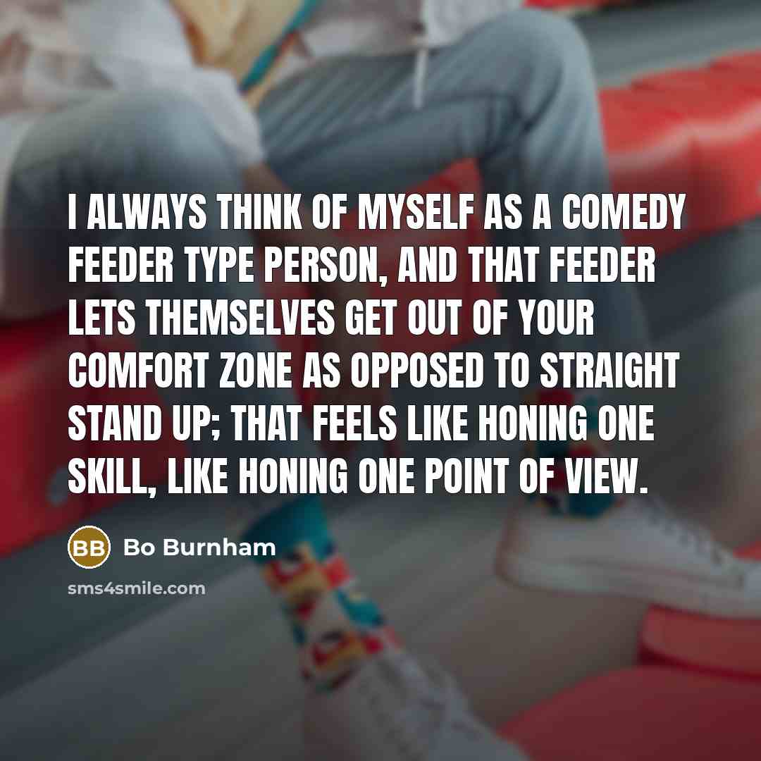 “I always think of myself as a comedy feeder type…” quote by Bo Burnham