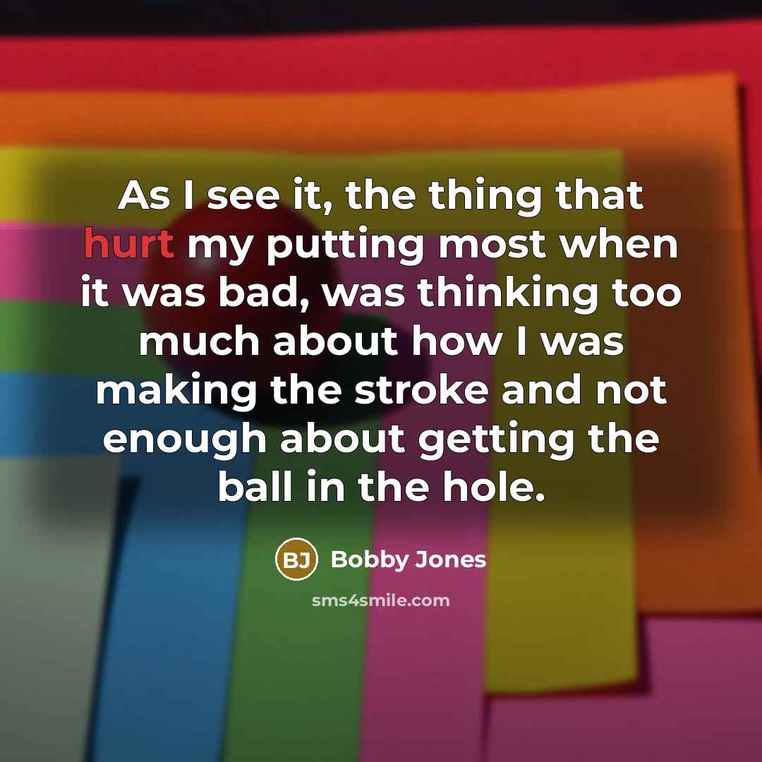“As I see it, the thing that hurt my putting…” quote by Bobby Jones