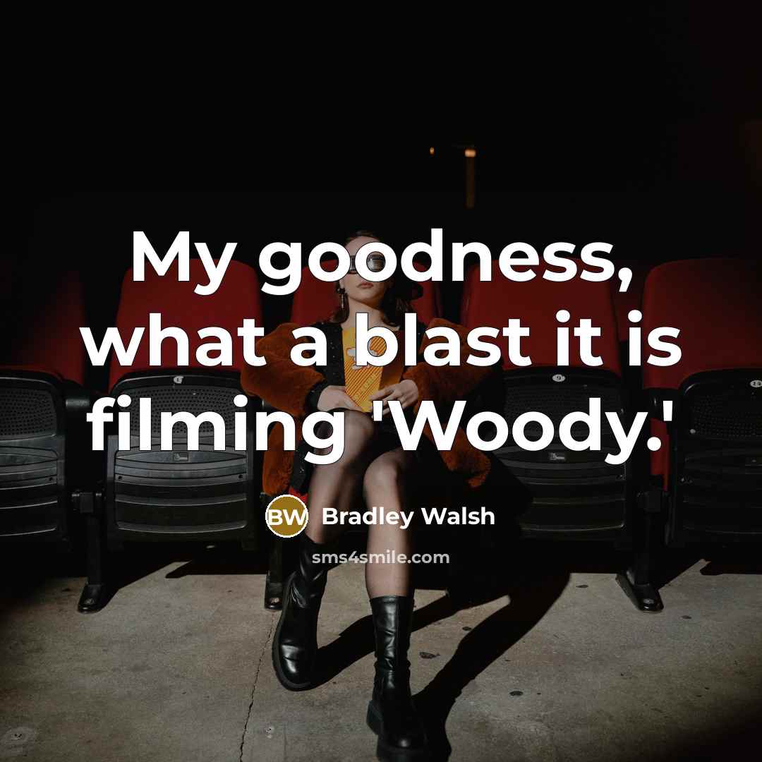 “My goodness, what a blast it is filming 'Woody.'…” quote by Bradley Walsh