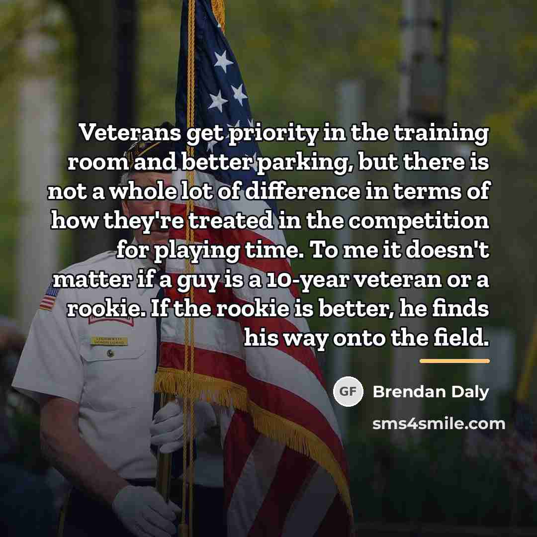 “Veterans get priority in the training room and better parking,…” quote by Brendan Daly