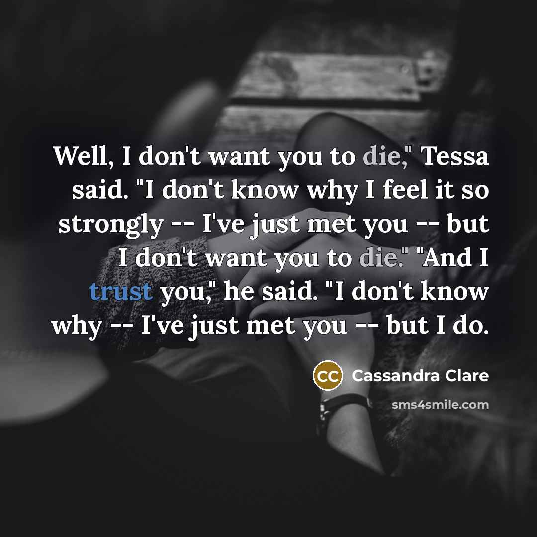 “Well, I don't want you to die," Tessa said. "I…” quote by Cassandra Clare