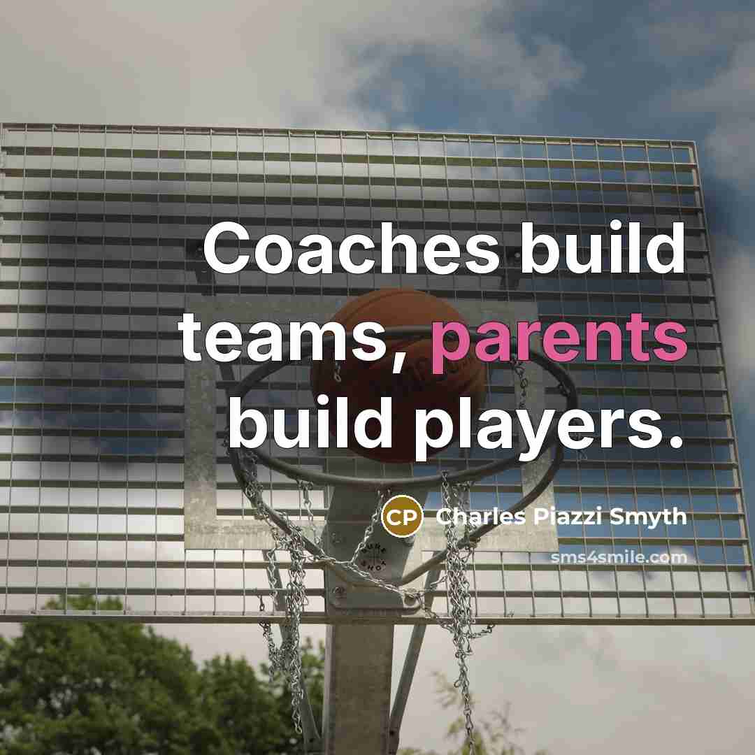 “Coaches build teams, parents build players.” quote by Charles Piazzi Smyth