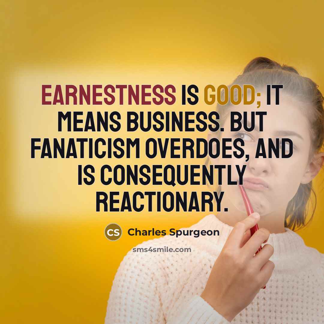 “Earnestness is good; it means business. But fanaticism overdoes, and…” quote by Charles Spurgeon